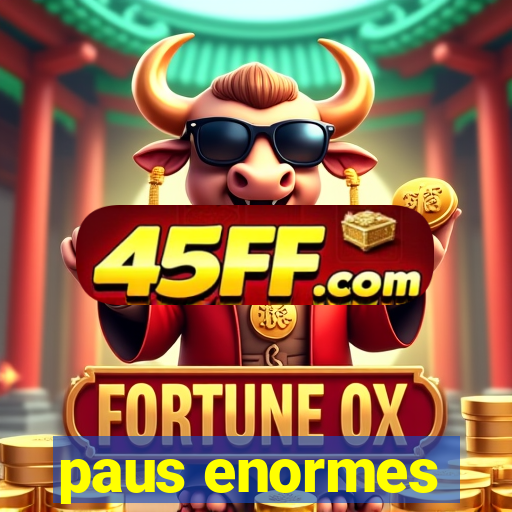 paus enormes